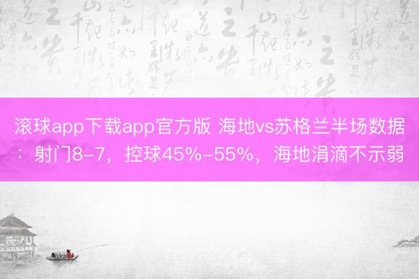 滚球app下载app官方版 海地vs苏格兰半场数据：射门8-7，控球45%-55%，海地涓滴不示弱